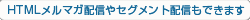 HTMLメルマガ配信やセグメント配信もできます