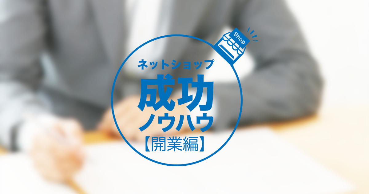 絶対知るべき ネットショップ開業に必要な手続き 許可 法律など