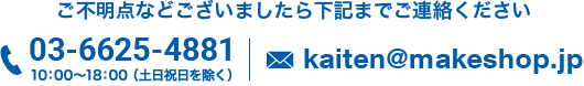 ʤɤޤ餴Ϣֹ03-5728-6236ʱĶȻ10:0018:00ˡˡ᡼륢ɥ쥹kaiten@makeshop.jp