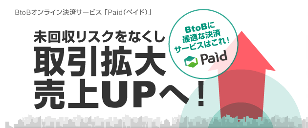 BtoBオンライン決済サービス 「Paid(ペイド)」BtoBに最適な決済サービスはこれ!未回収リスクをなくし取引拡大・売上アップへ!